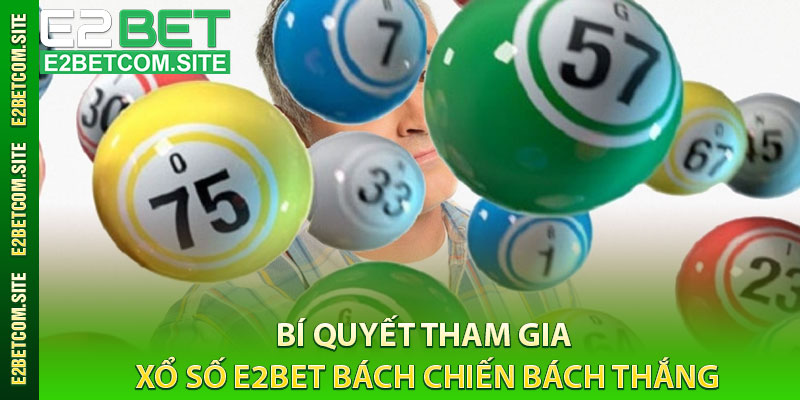 Bí Quyết Tham Gia Xổ Số e2bet Bách Chiến Bách Thắng