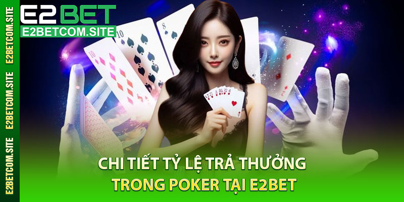 Chi Tiết Tỷ Lệ Trả Thưởng Trong Poker Tại e2bet