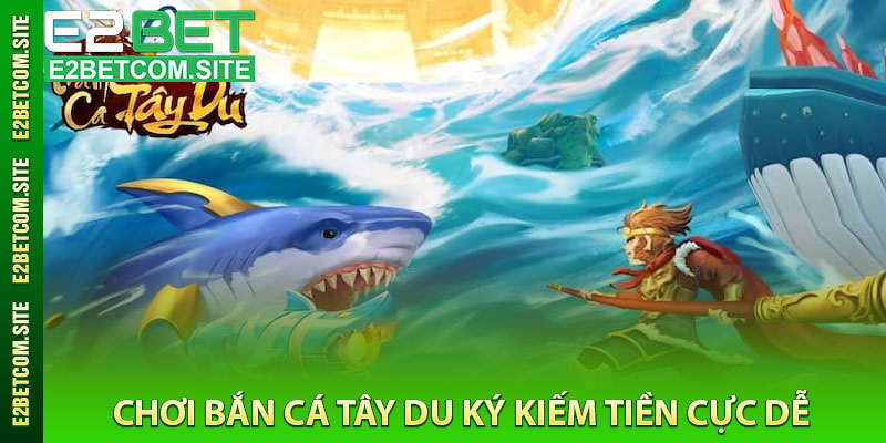 Chơi Bắn Cá Tây Du Ký kiếm tiền cực dễ