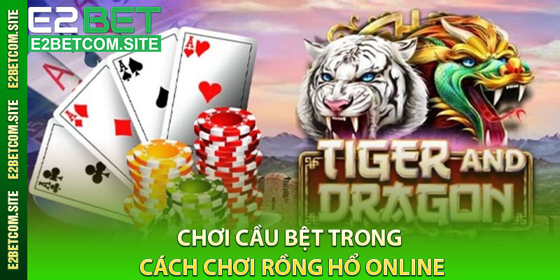 Chơi cầu bệt trong cách chơi rồng hổ online