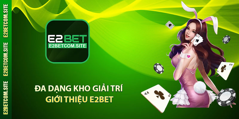 Đa Dạng Kho Giải Trí - Giới Thiệu e2bet