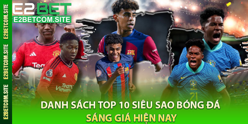 Danh Sách Top 10 Siêu Sao Bóng Đá Sáng Giá Hiện Nay