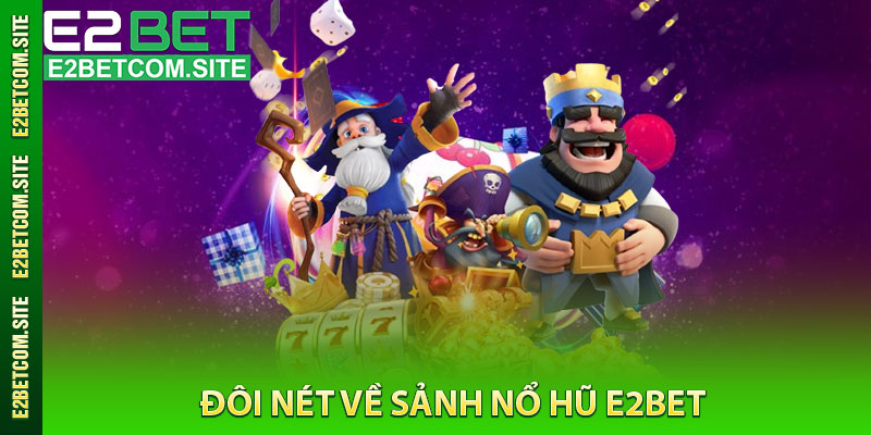 Đôi Nét Về Sảnh Nổ Hũ e2bet