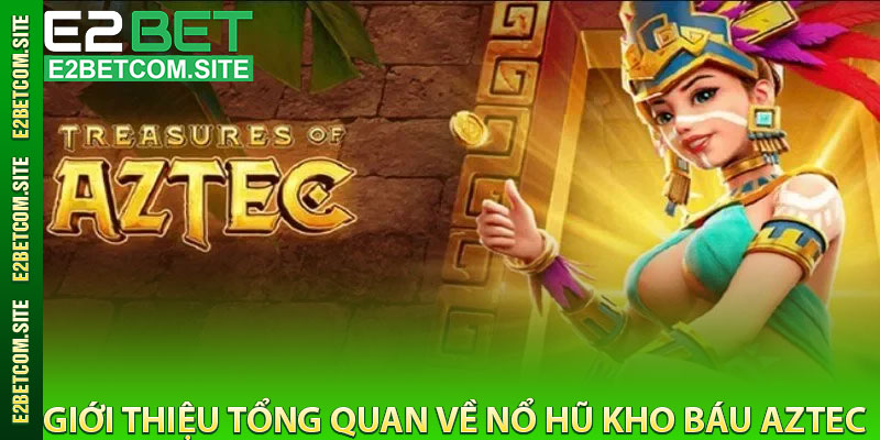 Giới Thiệu Tổng Quan Về Nổ Hũ Kho Báu Aztec