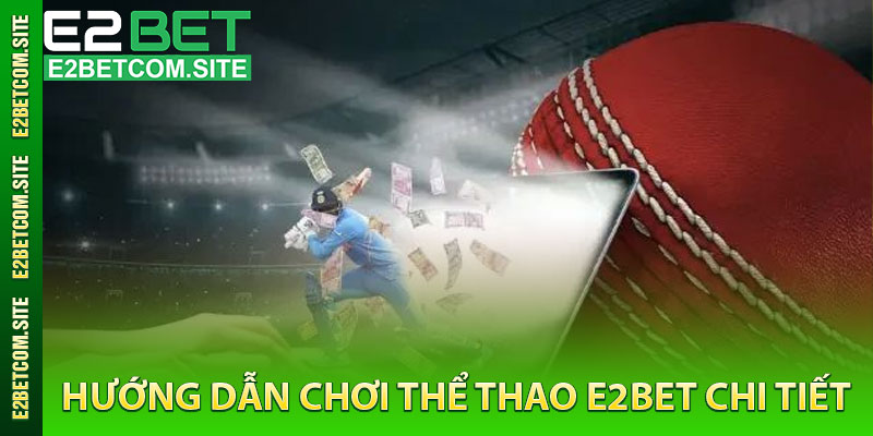 Hướng Dẫn Chơi Thể Thao e2bet Chi Tiết