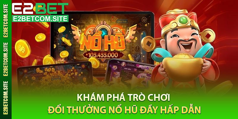 Khám Phá Trò Chơi Đổi Thưởng Nổ Hũ Đầy Hấp Dẫn
