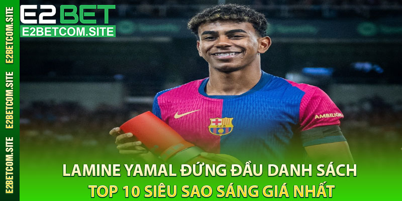 Lamine Yamal đứng đầu danh sách top 10 siêu sao sáng giá nhất