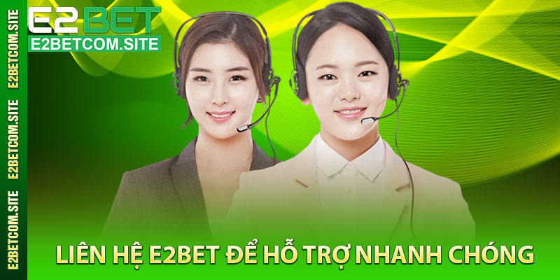Liên Hệ e2bet Để Hỗ Trợ Nhanh Chóng