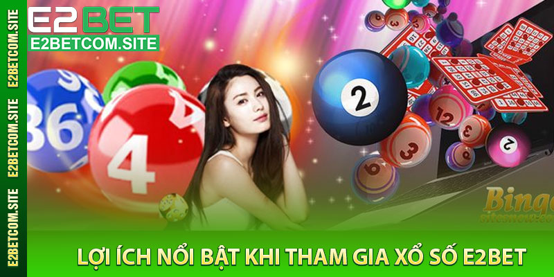 Lợi Ích Nổi Bật Khi Tham Gia Xổ Số e2bet