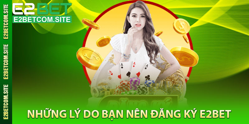 Những Lý Do Bạn Nên Đăng Ký e2bet