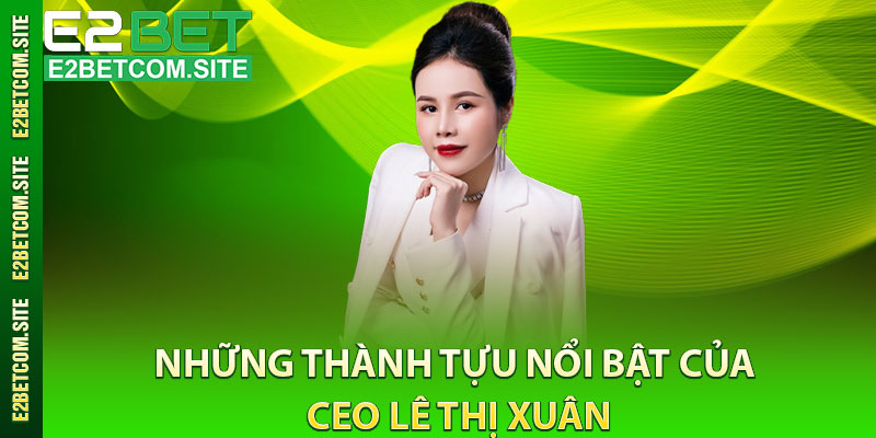 Những Thành Tựu Nổi Bật Của CEO Lê Thị Xuân