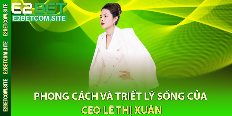Phong Cách Và Triết Lý Sống Của CEO Lê Thị Xuân