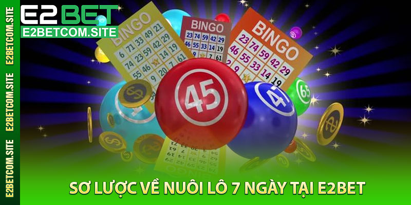 Sơ Lược Về Nuôi Lô 7 Ngày Tại e2bet