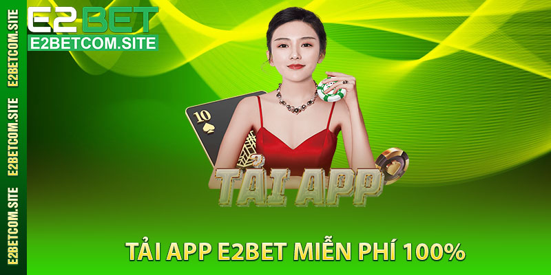 Tải app e2bet miễn phí 100%