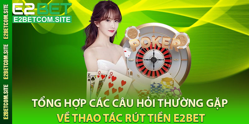 Tổng Hợp Các Câu Hỏi Thường Gặp Về Thao Tác Rút Tiền e2bet