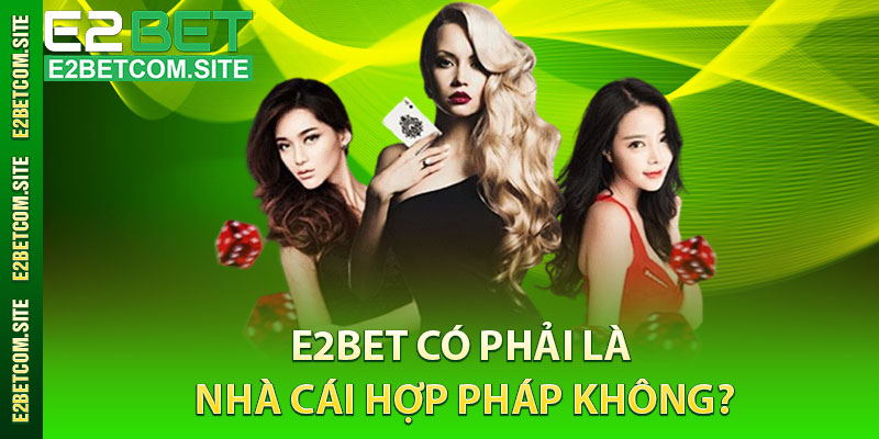 E2Bet có phải là nhà cái hợp pháp không?
