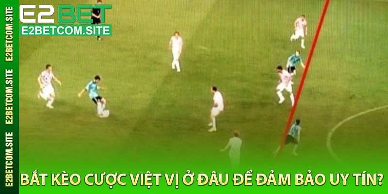 Bắt Kèo Cược Việt Vị Ở Đâu Để Đảm Bảo Uy Tín?