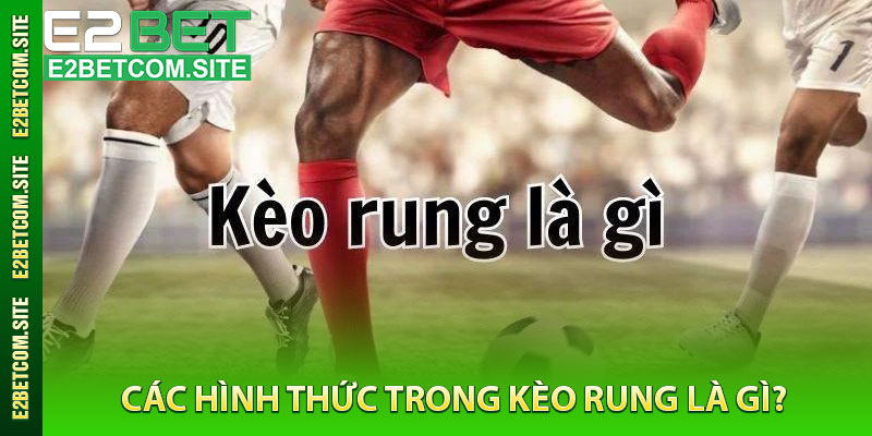 Các Hình Thức Trong Kèo Rung Là Gì?